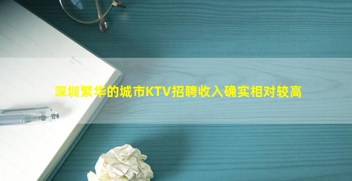 深圳繁华的城市KTV招聘收入确实相对较高